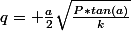 q= \frac{a}{2}\sqrt{\frac{P*tan(a)}{k}}