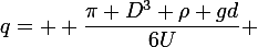 q= \large \dfrac{\pi D^3 \rho gd}{6U} 