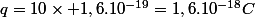 q=10\times 1,6.10^{-19}=1,6.10^{-18}C