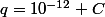 q=10^{-12} C