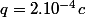 q=2.10^{-4}c