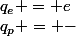 q_{p} = -&nbsp;&nbsp;q_{e} = e
