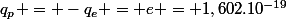q_{p} = -q_{e} = e = 1,602.10^{-19}