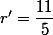 r'=\dfrac{11}{5}