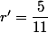r'=\dfrac{5}{11}