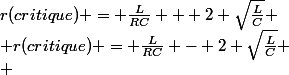 r(critique) = \frac{L}{RC} + 2 \sqrt{\frac{L}{C}}
 \\ r(critique) = \frac{L}{RC} - 2 \sqrt{\frac{L}{C}}
 \\ 