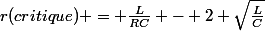 r(critique) = \frac{L}{RC} - 2 \sqrt{\frac{L}{C}}