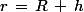 r\,=\,R\,+\,h