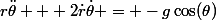 r\ddot{\theta} + 2\dot{r}\dot{\theta} = -g\cos(\theta)
