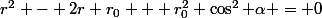 r^2 - 2r r_0 + r_0^2 \cos^2 \alpha = 0