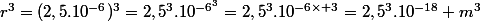 r^3=(2,5.10^{-6})^3=2,5^3.10^{-6^3}=2,5^3.10^{-6\times 3}=2,5^3.10^{-18} m^3