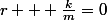r + \frac{k}{m}=0