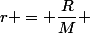 r = \dfrac{R}{M} 