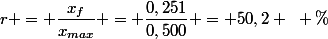 r = \dfrac{x_f}{x_{max}} = \dfrac{0,251}{0,500} = 50,2 ~ \%