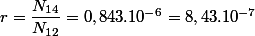 r=\dfrac{N_{14}}{N_{12}}=0,843.10^{-6}=8,43.10^{-7}