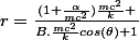 r=\frac{(1+\frac{\alpha}{mc^2})\frac{mc^2}{k} }{B.\frac{mc^2}{k}cos(\theta)+1}