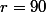 r=90