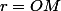 r=OM