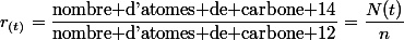 r_{(t)}=\dfrac{\text{nombre d'atomes de carbone 14}}{\text{nombre d'atomes de carbone 12}}=\dfrac{N(t)}{n}