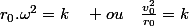 r_{0}.\omega^{2}=k\quad ou\quad\frac{v_{0}^{2}}{r_{0}}=k