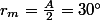 r_{m}=\frac{A}{2}=30\text{\textdegree}