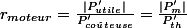 r_{moteur}=\frac{|P'_{utile}|}{P'_{co\hat{u}teuse}}=\frac{|P'_{m}|}{P'_{th}}