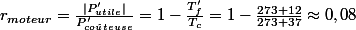 r_{moteur}=\frac{|P'_{utile}|}{P'_{co\hat{u}teuse}}=1-\frac{T'_{f}}{T_{c}}=1-\frac{273+12}{273+37}\approx0,08