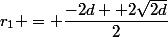 r_1 = \dfrac{-2d +2\sqrt{2d}}{2}