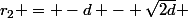 r_2 = -d - \sqrt{2d} 