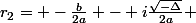 r_2= -\frac{b}{2a} - i\frac{\sqrt{-\Delta}}{2a} 
