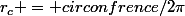 r_c = circonfrence/2\pi