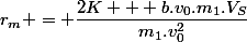 r_m = \dfrac{2K + b.v_0.m_1.V_S}{m_1.v_0^2}