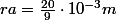 ra=\frac{20}{9}\cdot10^{-3}m