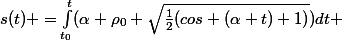 s(t) =\int_{t_0}^{t}(\alpha \rho_0 \sqrt{\frac{1}{2}(cos (\alpha t)+1)})dt 