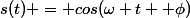 s(t) = cos(\omega t +\phi)