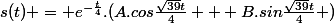 s(t) = e^{-\frac{t}{4}}.(A.cos\frac{\sqrt{39}t}{4} + B.sin\frac{\sqrt{39}t}{4} )