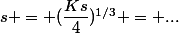 s = (\dfrac{Ks}{4})^{1/3} = ...