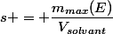 s = \dfrac{m_{max}(E)}{V_{solvant}}
