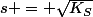 s = \sqrt{K_S}