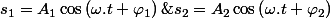 s_{1}=A_{1}\cos\left(\omega.t+\varphi_{1}\right)\;;\;s_{2}=A_{2}\cos\left(\omega.t+\varphi_{2}\right)\;;\;s=s_{1}+s_{2}=A\cos\left(\omega.t+\varphi\right)