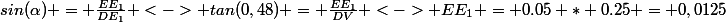 sin(\alpha) = \frac{EE_1}{DE_1} <-> tan(0,48) = \frac{EE_1}{DV} <-> EE_1 = 0.05 * 0.25 = 0,0125