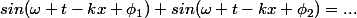 sin(\omega t-kx+\phi_1)+sin(\omega t-kx+\phi_2)=...