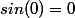sin(0)=0