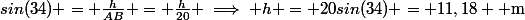 sin(34) = \frac{h}{AB} = \frac{h}{20} \implies h = 20sin(34) = 11,18 \text{ m}