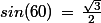 sin(60)\,=\,\frac{\sqrt{3}}{2}
