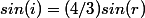 sin(i)=(4/3)sin(r)