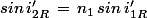 sin\,i'_{2R}\,=\,n_1\,sin\,i'_{1R}