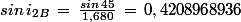 sin\,i_{2B}\,=\,\frac{sin\,45}{1,680}\,=\,0,4208968936