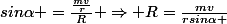 sin\alpha =\frac{\frac{mv}{r}}{R} \Rightarrow R=\frac{mv}{rsin\alpha }