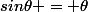 sin\theta = \theta